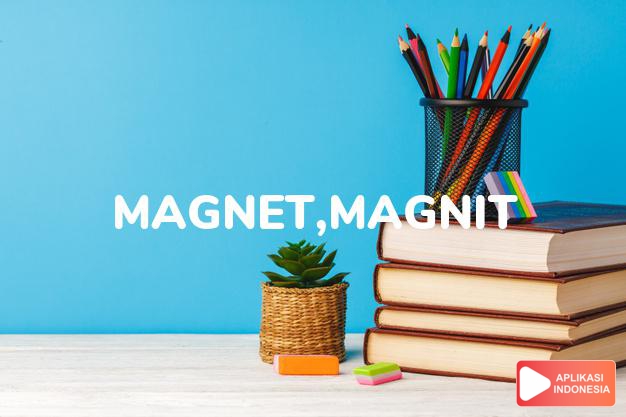 arti magnet,magnit adalah see  MAKNIT. dalam Terjemahan Kamus Bahasa Inggris Indonesia Indonesia Inggris by Aplikasi Indonesia