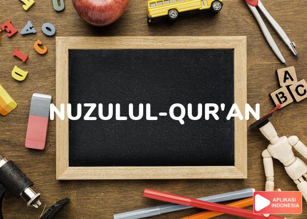 arti nuzulul-qur'an adalah (Islam) day commemorating descent of the Koran. dalam Terjemahan Kamus Bahasa Inggris Indonesia Indonesia Inggris by Aplikasi Indonesia