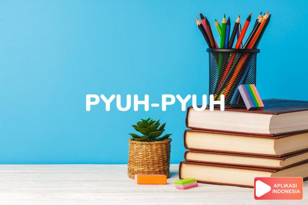 arti pyuh-pyuh adalah expression of surprise. dalam Terjemahan Kamus Bahasa Inggris Indonesia Indonesia Inggris by Aplikasi Indonesia