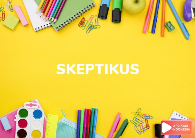 arti skeptikus adalah a skeptic. dalam Terjemahan Kamus Bahasa Inggris Indonesia Indonesia Inggris by Aplikasi Indonesia