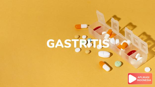 arti gastritis adalah Peradangan atau pembengkakan lapisan lambung. Gastritis dapat berlangsung dalam waktu singkat (gastritis akut) atau berbulan-bulan sampai bertahun-tahun (gastritis kronis). Penyebab paling umum dari gastritis adalah obat-obat tertentu, seperti aspirin, ibuprofen, atau naproxen yang diambil dalam jangka panjang dan infeksi perut oleh bakteri yang disebut Helicobacter pylori. Penyabab lain yang lebih jarang adalah gangguan autoimun (seperti anemia pernisiosa), arus balik dari empedu ke dalam lambung (refluks empedu), dan makan atau minum zat kaustik/korosif (seperti racun), stress ekstrim, infeksi virus, trauma atau penyakit yang parah tiba-tiba seperti operasi besar, gagal ginjal, atau ditempatkan pada mesin pernapasan. dalam kamus kesehatan bahasa indonesia online by Aplikasi Indonesia