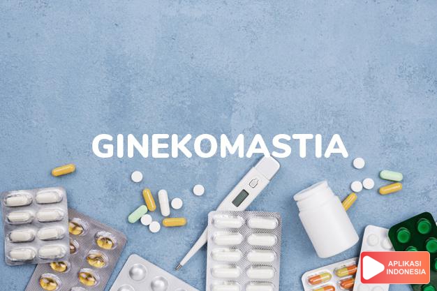 arti ginekomastia adalah Pengembangan kelenjar susu abnormal besar pada laki-laki yang mengakibatkan pembesaran payudara. dalam kamus kesehatan bahasa indonesia online by Aplikasi Indonesia