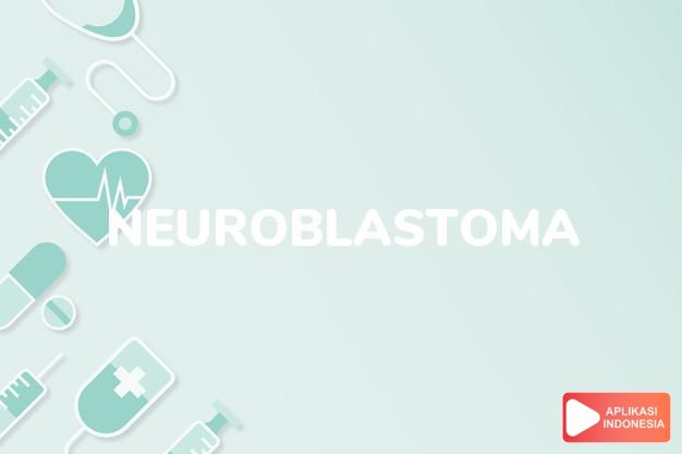 arti neuroblastoma adalah Tumor embrional dari sistem saraf simpatis yang berasal dari cikal bakal jaringan saraf (primitif neural crest). dalam kamus kesehatan bahasa indonesia online by Aplikasi Indonesia