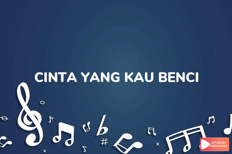 Lirik Lagu Cinta Yang Kau Benci - AB Three dan Terjemahan Bahasa Indonesia - Aplikasi Indonesia