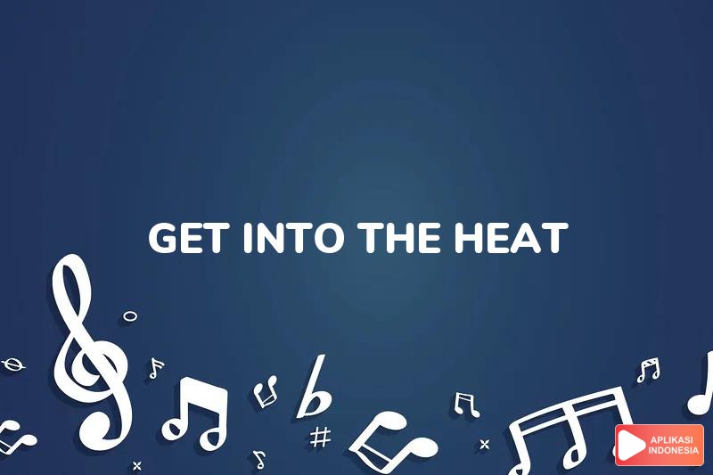 Lirik Lagu Get Into The Heat - AB Three dan Terjemahan Bahasa Indonesia - Aplikasi Indonesia