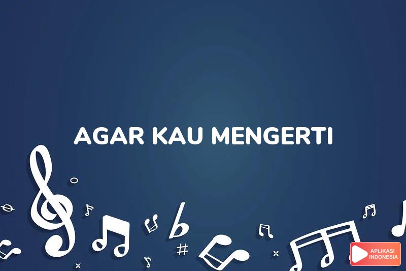 Lirik Lagu Agar Kau Mengerti - Abdul dan Terjemahan Bahasa Indonesia - Aplikasi Indonesia
