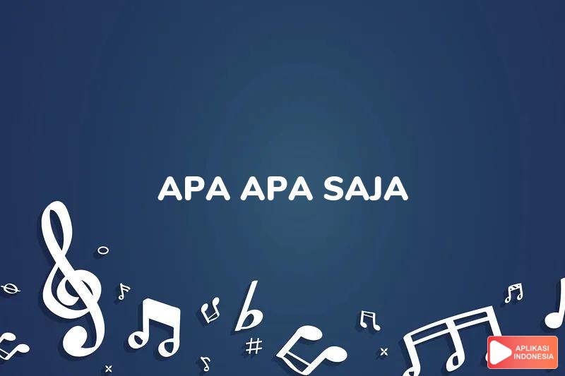 Lirik Lagu Apa Apa Saja - Aboi dan Terjemahan Bahasa Indonesia - Aplikasi Indonesia