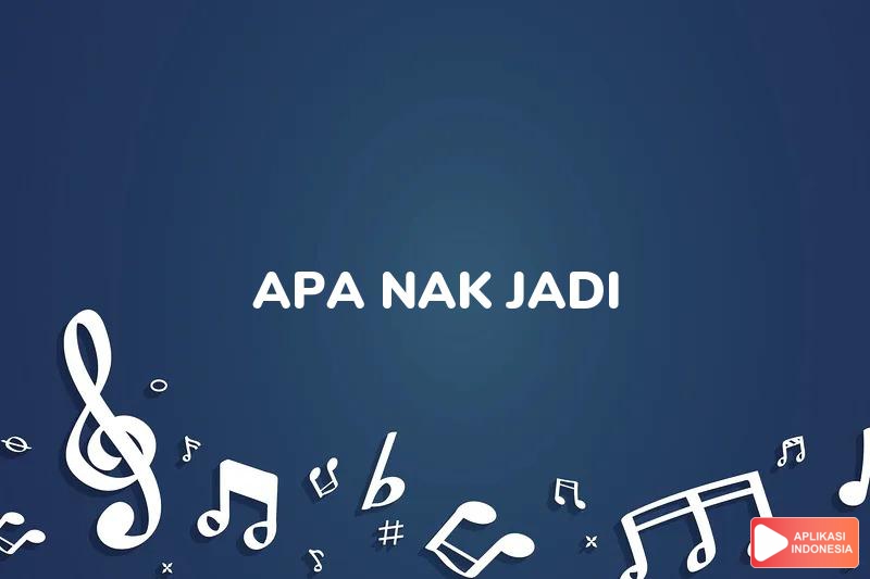 Lirik Lagu Apa Nak Jadi - Aboi dan Terjemahan Bahasa Indonesia - Aplikasi Indonesia
