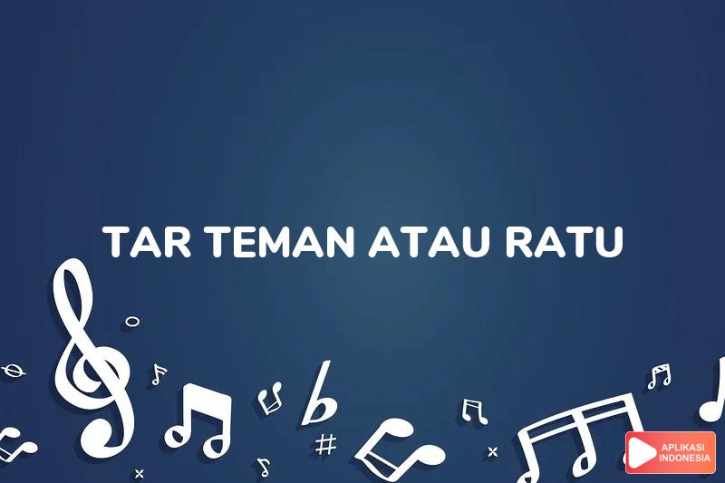 Lirik Lagu TAR (Teman atau Ratu) - Zigaz dan Terjemahan Bahasa Indonesia - Aplikasi Indonesia