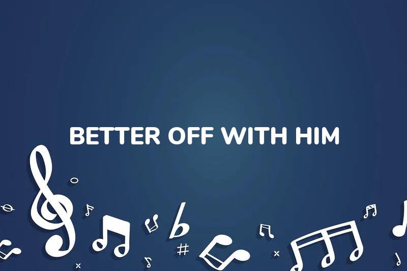 Lirik Lagu Better Off With Him - A dan Terjemahan Bahasa Indonesia - Aplikasi Indonesia