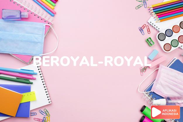 sinonim beroyal-royal adalah membuang-buang, menghabiskan, membelanjakan, berporoh-poroh dalam Kamus Bahasa Indonesia online by Aplikasi Indonesia