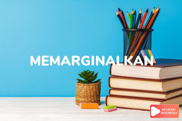 sinonim memarginalkan adalah meminggirkan, mendesak, menggeser, menggusur dalam Kamus Bahasa Indonesia online by Aplikasi Indonesia