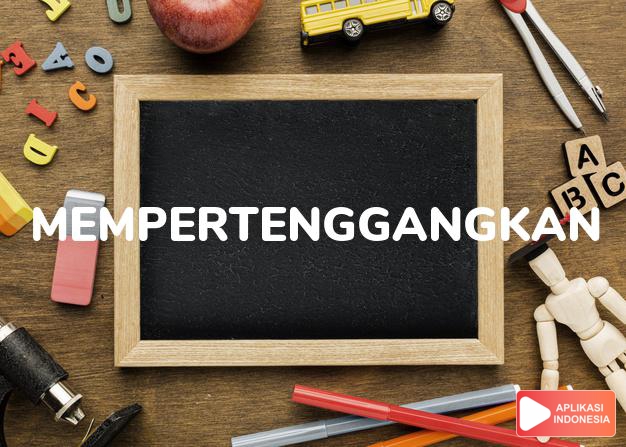sinonim mempertenggangkan adalah memikirkan, mengingat, mempertimbangkan dalam Kamus Bahasa Indonesia online by Aplikasi Indonesia