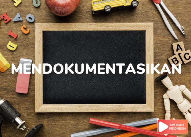 sinonim mendokumentasikan adalah mengabadikan, mengarsip, menyimpan, merekam dalam Kamus Bahasa Indonesia online by Aplikasi Indonesia