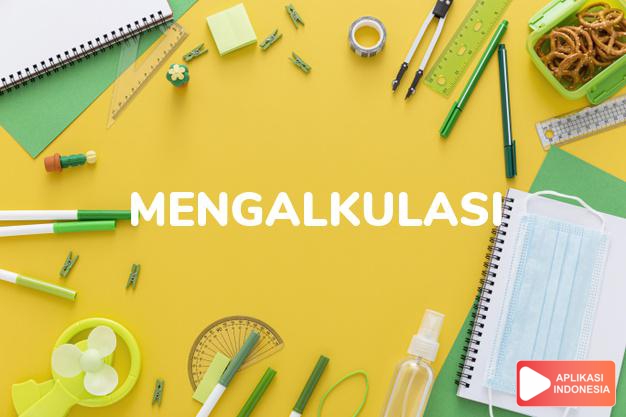 sinonim mengalkulasi adalah memperhitungkan, memerinci dalam Kamus Bahasa Indonesia online by Aplikasi Indonesia