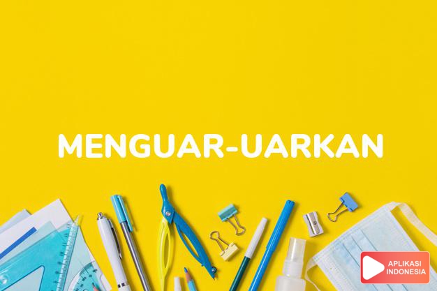 sinonim menguar-uarkan adalah memberitakan, mempermaklumkan, mencanangkan, menyiarkan dalam Kamus Bahasa Indonesia online by Aplikasi Indonesia