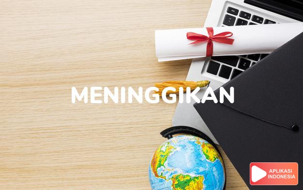 sinonim meninggikan adalah menaikkan, mengangkat, membesarkan, mengeraskan, menyaringkan (suara) dalam Kamus Bahasa Indonesia online by Aplikasi Indonesia