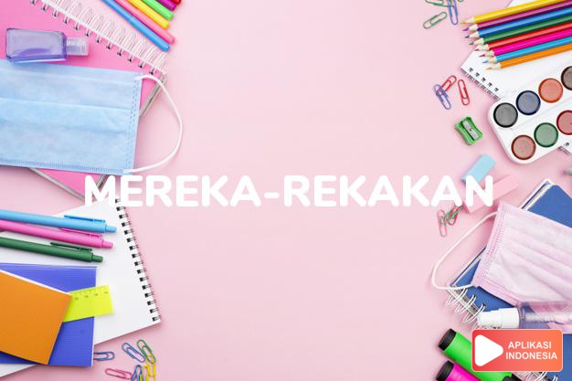 sinonim mereka-rekakan adalah menyusun, memasang, mengatur, mengarang, merangka, mencari dalam Kamus Bahasa Indonesia online by Aplikasi Indonesia